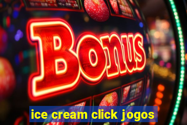 ice cream click jogos